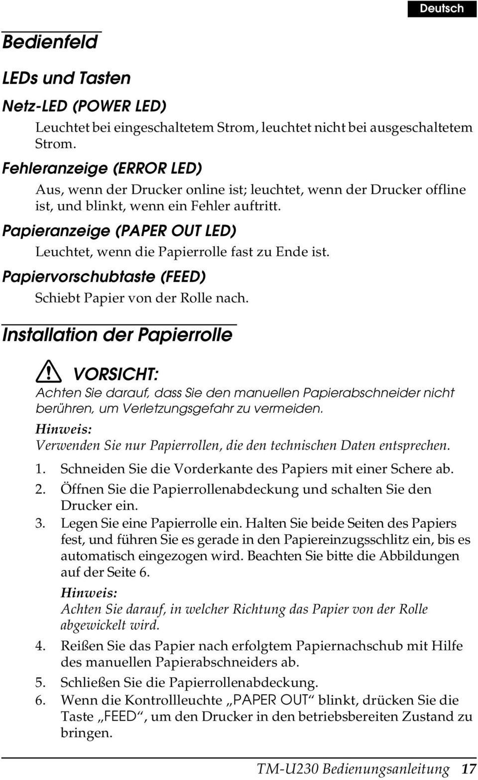 Papieranzeige (PAPER OUT LED) Leuchtet, wenn die Papierrolle fast zu Ende ist. Papiervorschubtaste (FEED) Schiebt Papier von der Rolle nach.