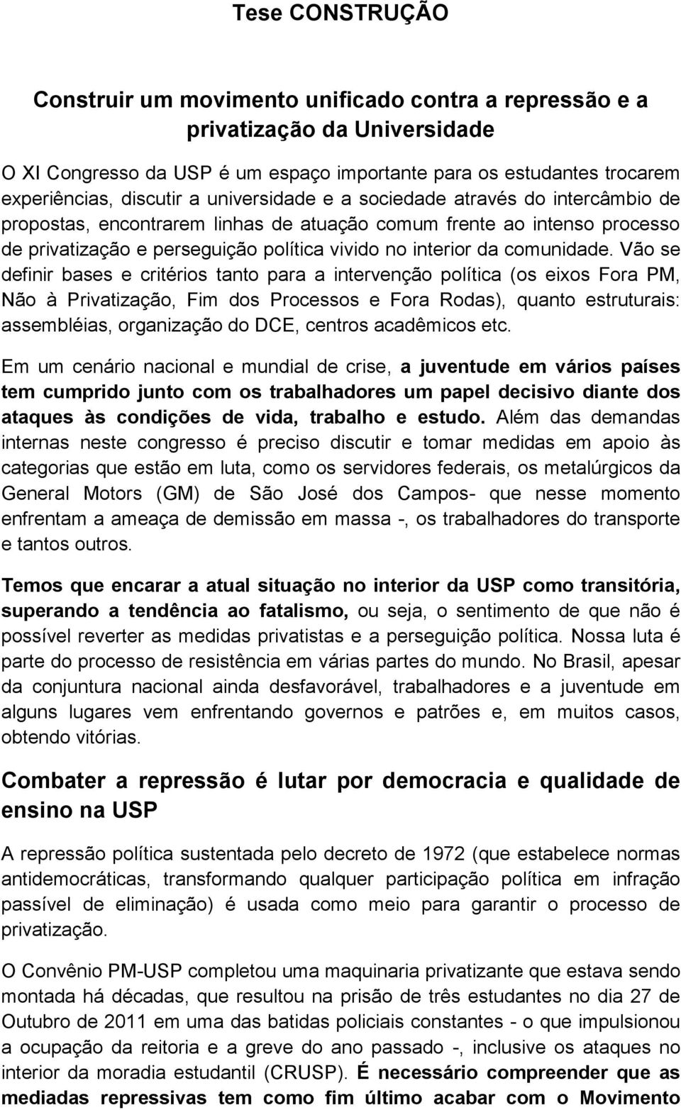 Vão se definir bases e critérios tanto para a intervenção política (os eixos Fora PM, Não à Privatização, Fim dos Processos e Fora Rodas), quanto estruturais: assembléias, organização do DCE, centros