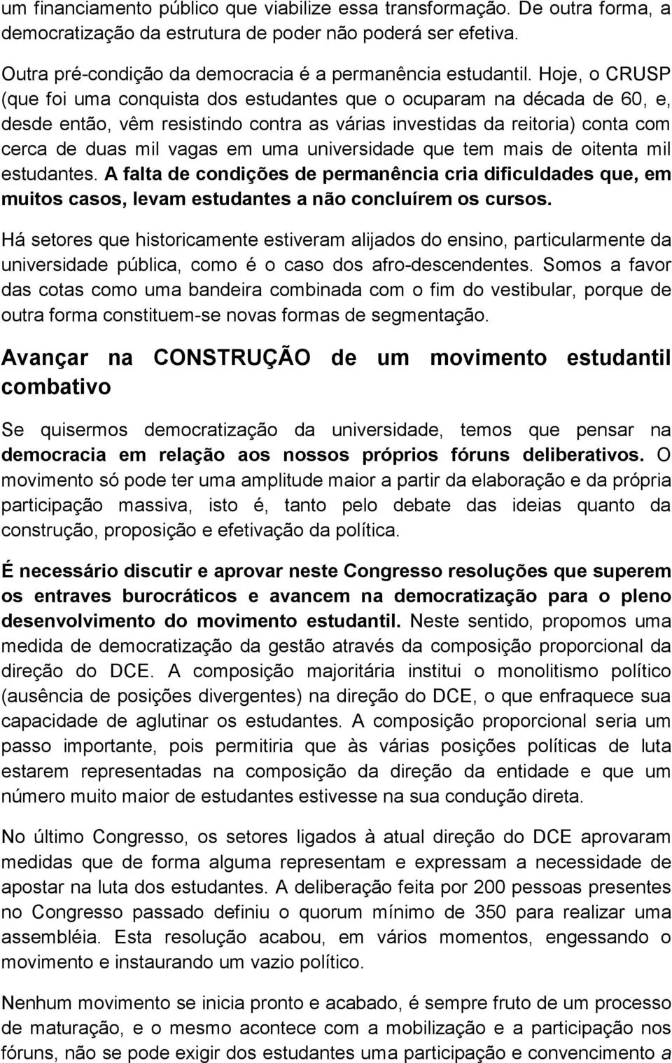 universidade que tem mais de oitenta mil estudantes. A falta de condições de permanência cria dificuldades que, em muitos casos, levam estudantes a não concluírem os cursos.