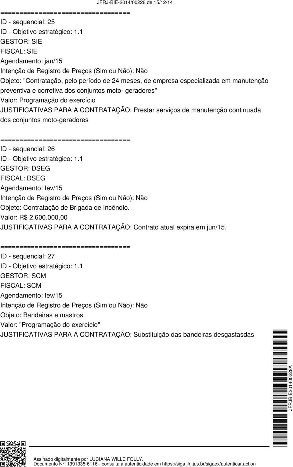 GESTOR: DSEG FISCAL: DSEG Agendamento: fev/15 Objeto: Contratação de Brigada de Incêndio. Valor: R$ 2.600.