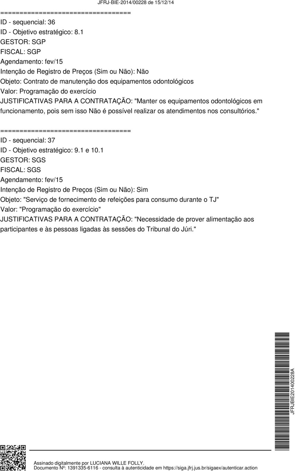 equipamentos odontológicos em funcionamento, pois sem isso Não é possível realizar os atendimentos nos consultórios.