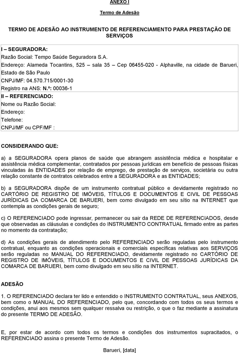 º: 00036-1 II REFERENCIADO: Nome ou Razão Social: Endereço: Telefone: CNPJ/MF ou CPF/MF : CONSIDERANDO QUE: a) a SEGURADORA opera planos de saúde que abrangem assistência médica e hospitalar e