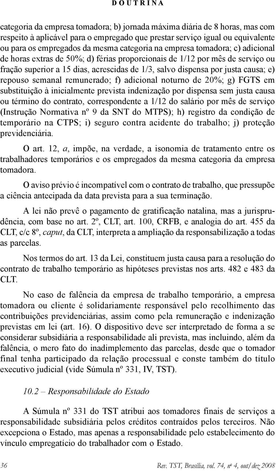 semanal remunerado; f) adicional noturno de 20%; g) FGTS em substituição à inicialmente prevista indenização por dispensa sem justa causa ou término do contrato, correspondente a 1/12 do salário por