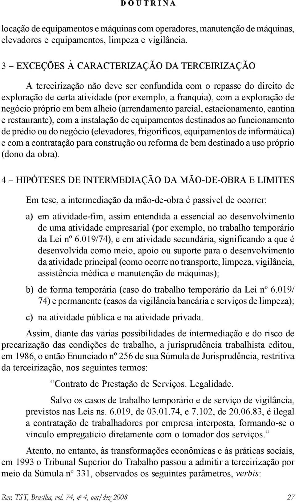 próprio em bem alheio (arrendamento parcial, estacionamento, cantina e restaurante), com a instalação de equipamentos destinados ao funcionamento de prédio ou do negócio (elevadores, frigoríficos,