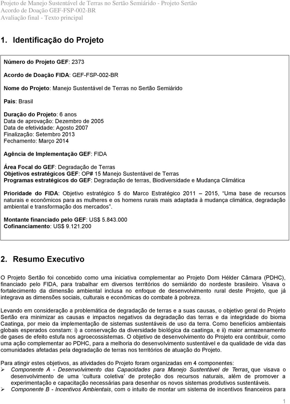 Agência de Implementação GEF: FIDA Área Focal do GEF: Degradação de Terras Objetivos estratégicos GEF: OP# 15 Manejo Sustentável de Terras Programas estratégicos do GEF: Degradação de terras,