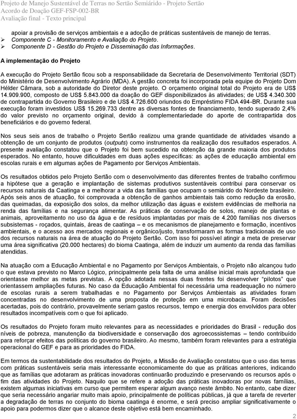 A implementação do Projeto A execução do Projeto Sertão ficou sob a responsabilidade da Secretaria de Desenvolvimento Territorial (SDT) do Ministério de Desenvolvimento Agrário (MDA).