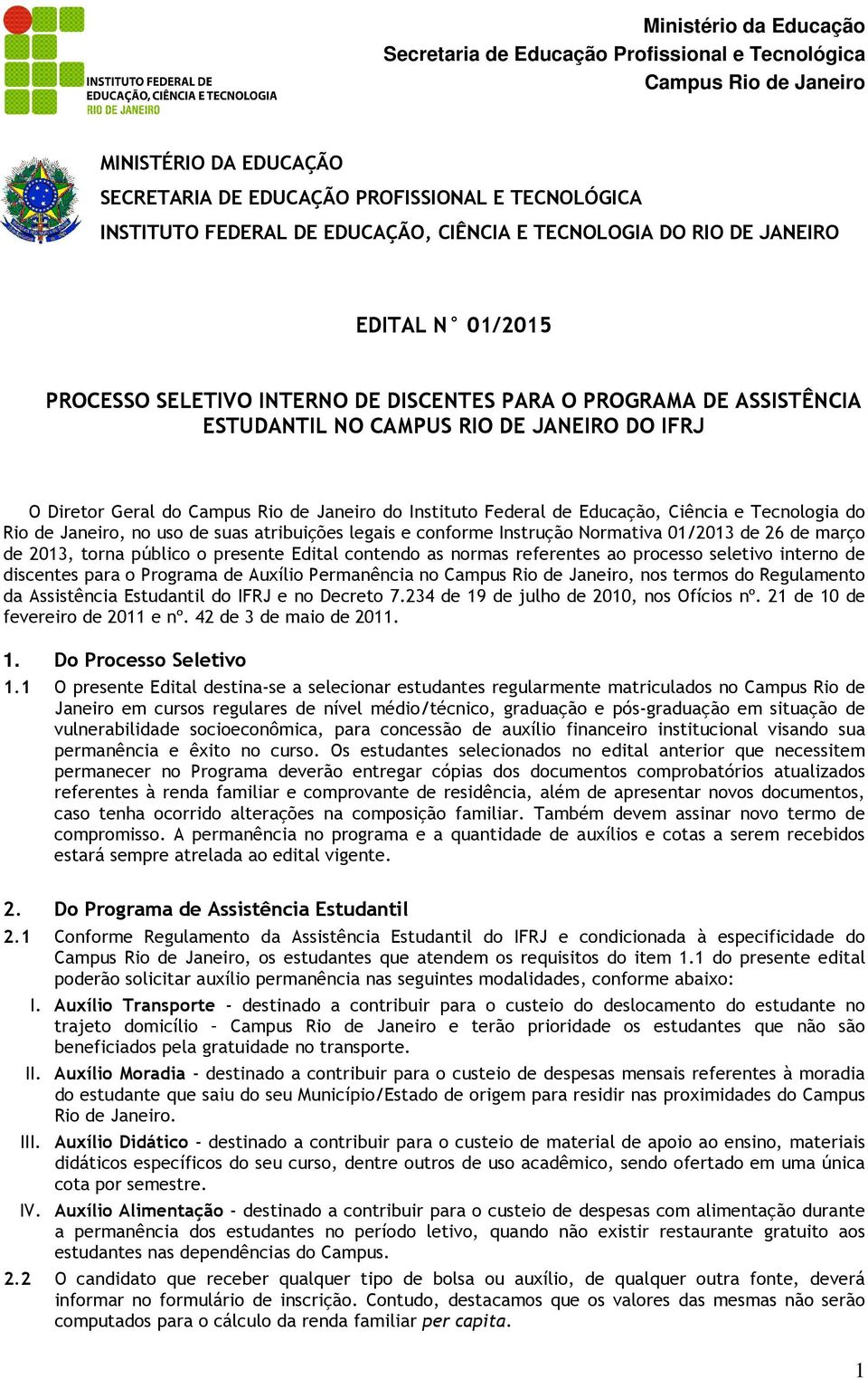 legais e conforme Instrução Normativa 01/2013 de 26 de março de 2013, torna público o presente Edital contendo as normas referentes ao processo seletivo interno de discentes para o Programa de