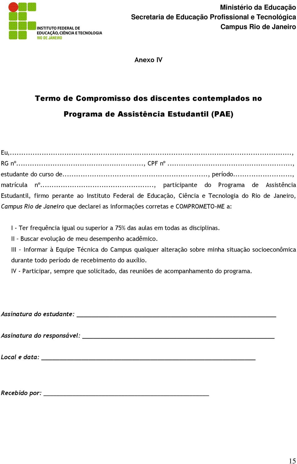 I - Ter frequência igual ou superior a 75% das aulas em todas as disciplinas. II Buscar evolução de meu desempenho acadêmico.