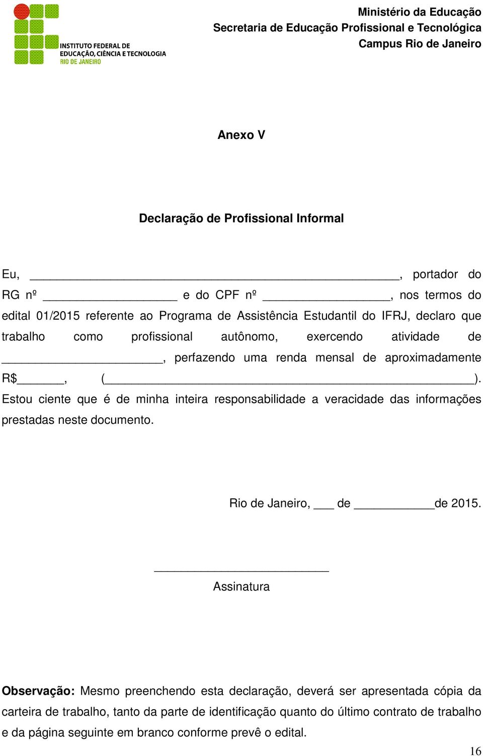 Estou ciente que é de minha inteira responsabilidade a veracidade das informações prestadas neste documento. Rio de Janeiro, de de 2015.