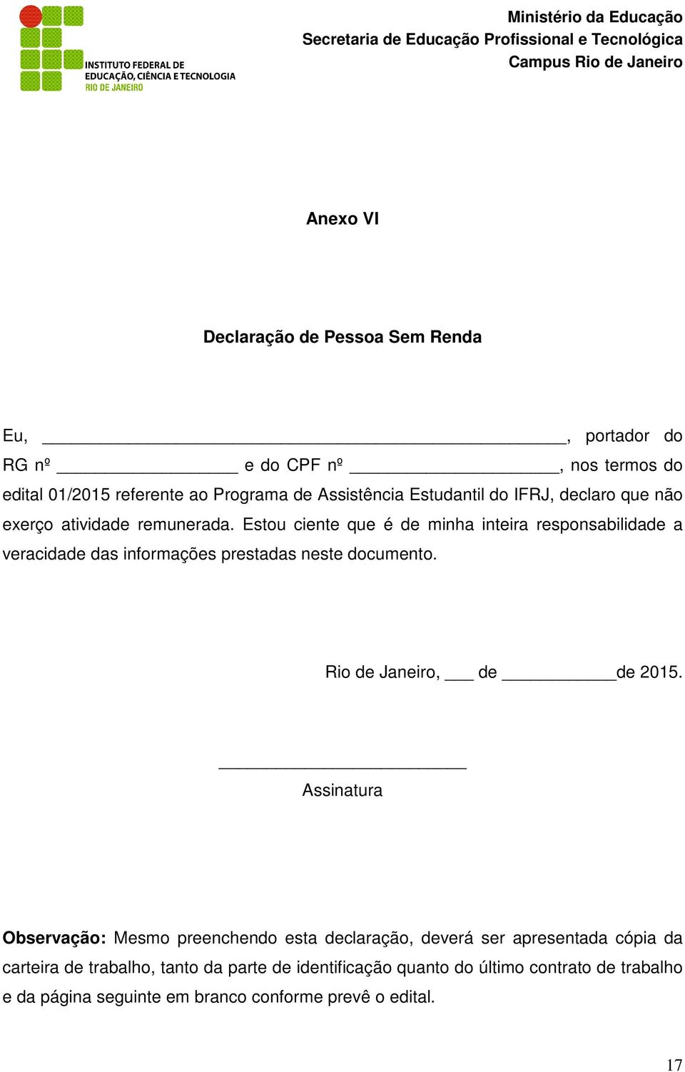 Estou ciente que é de minha inteira responsabilidade a veracidade das informações prestadas neste documento. Rio de Janeiro, de de 2015.