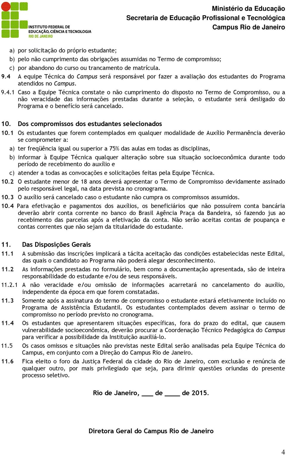 Compromisso, ou a não veracidade das informações prestadas durante a seleção, o estudante será desligado do Programa e o benefício será cancelado. 10. Dos compromissos dos estudantes selecionados 10.