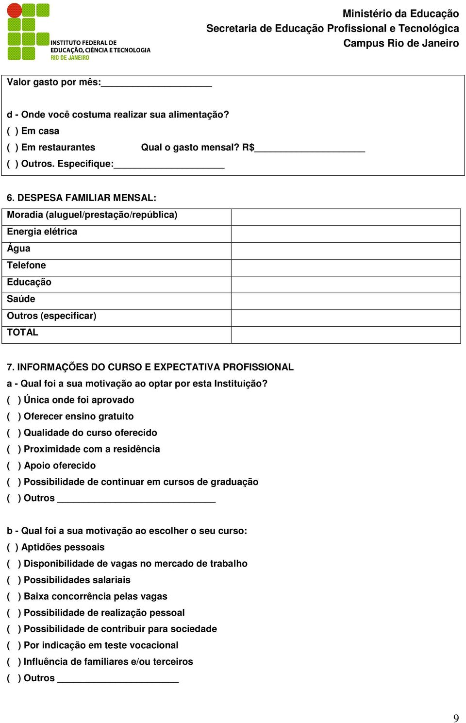 INFORMAÇÕES DO CURSO E EXPECTATIVA PROFISSIONAL a - Qual foi a sua motivação ao optar por esta Instituição?