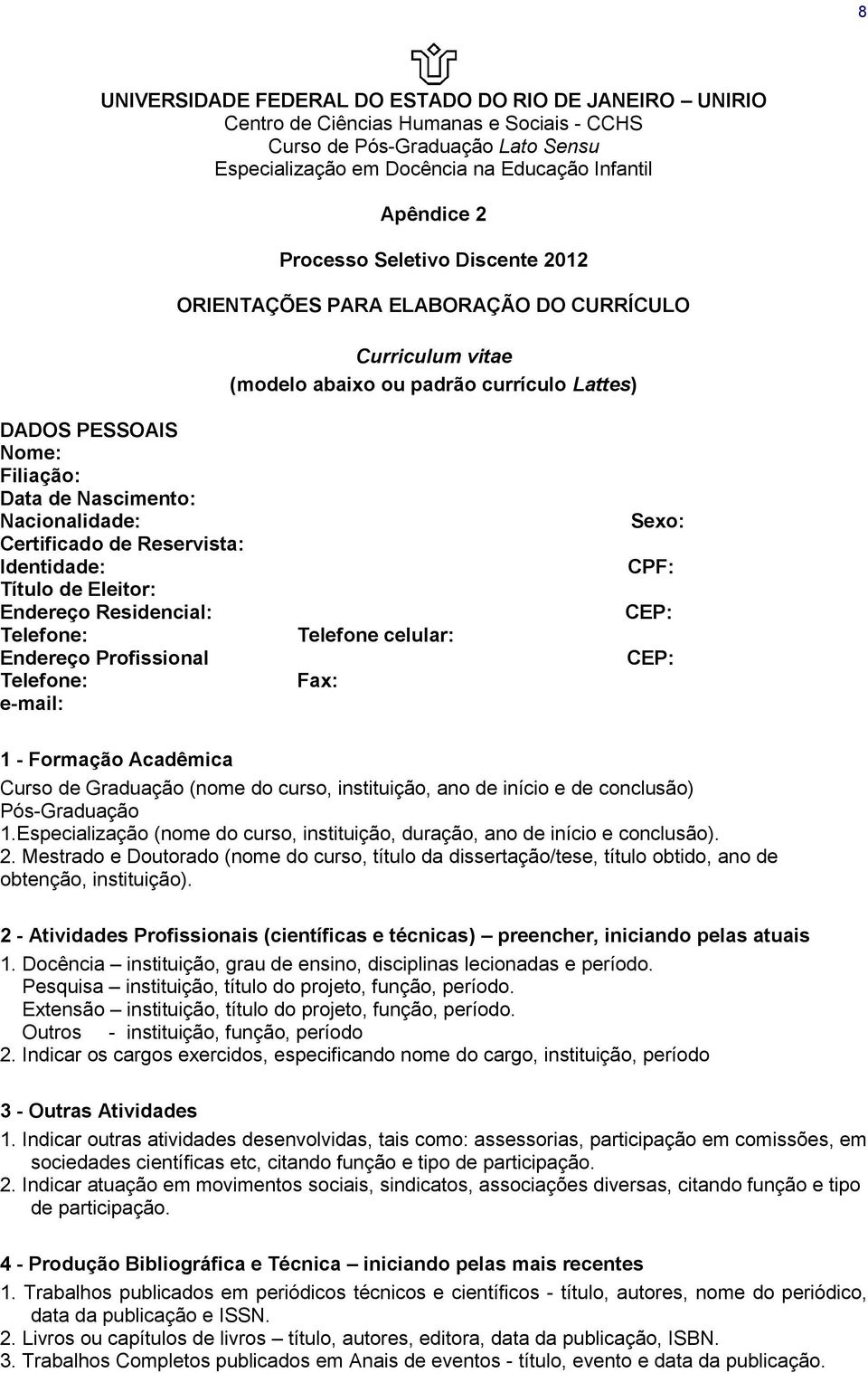 Certificado de Reservista: Identidade: Título de Eleitor: Endereço Residencial: Telefone: Endereço Profissional Telefone: e-mail: Telefone celular: Fax: Sexo: CPF: CEP: CEP: 1 - Formação Acadêmica