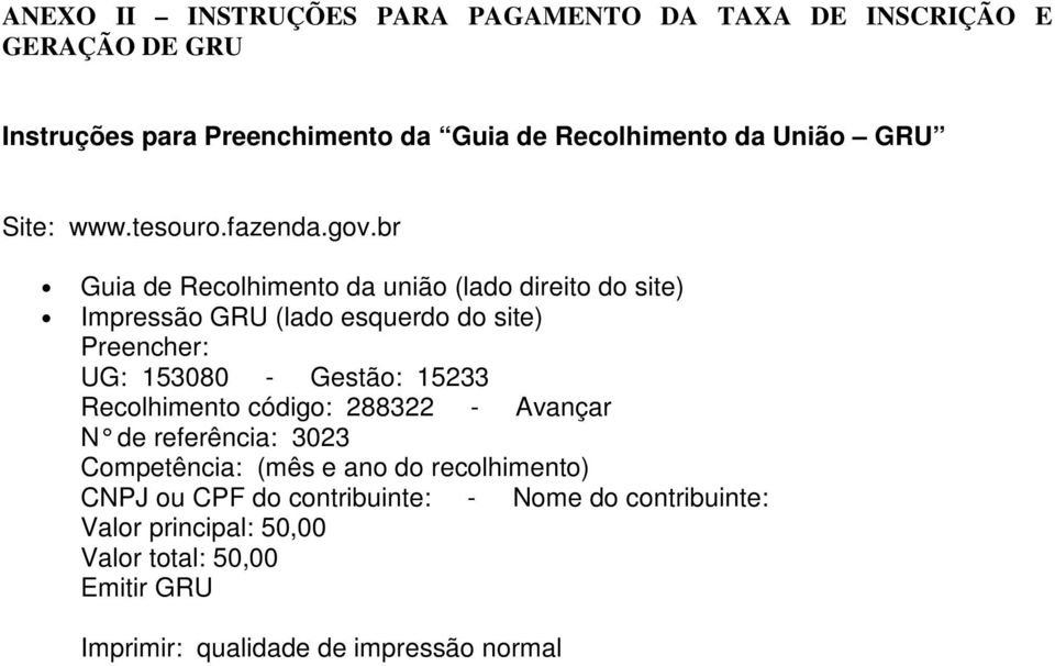 br Guia de Recolhimento da união (lado direito do site) Impressão GRU (lado esquerdo do site) Preencher: UG: 153080 - Gestão: 15233