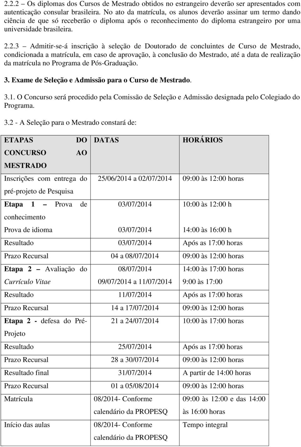 2.3 Admitir-se-á inscrição à seleção de Doutorado de concluintes de Curso de Mestrado, condicionada a matrícula, em caso de aprovação, à conclusão do Mestrado, até a data de realização da matrícula