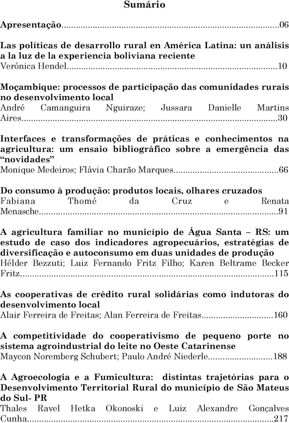 ..30 Interfaces e transformações de práticas e conhecimentos na agricultura: um ensaio bibliográfico sobre a emergência das novidades Monique Medeiros; Flávia Charão Marques.