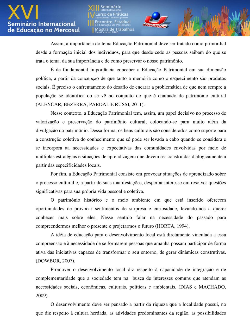 É de fundamental importância conceber a Educação Patrimonial em sua dimensão política, a partir da concepção de que tanto a memória como o esquecimento são produtos sociais.