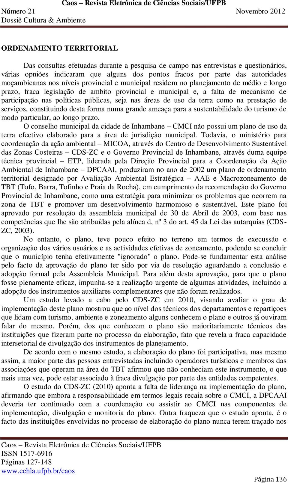 públicas, seja nas áreas de uso da terra como na prestação de serviços, constituindo desta forma numa grande ameaça para a sustentabilidade do turismo de modo particular, ao longo prazo.