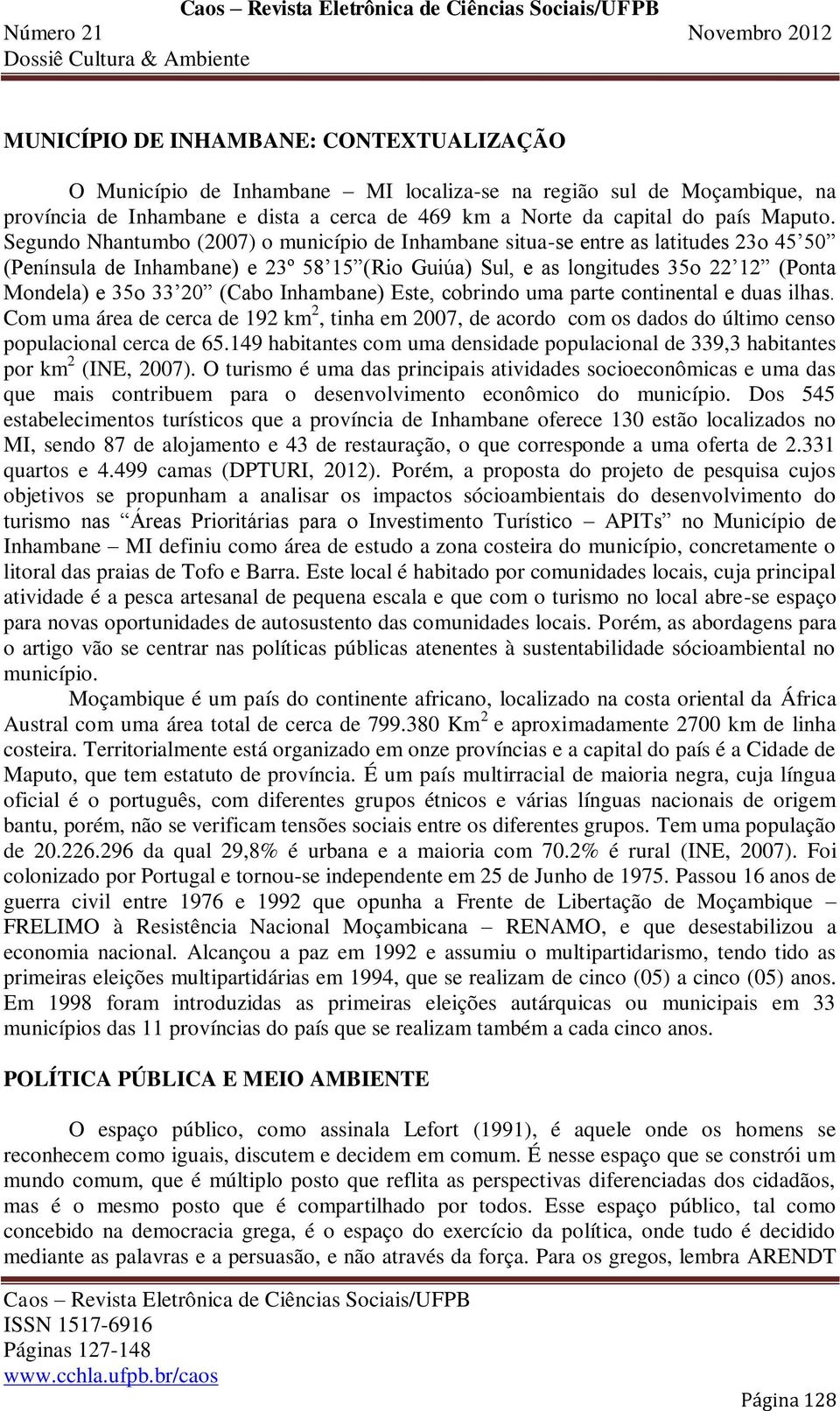 (Cabo Inhambane) Este, cobrindo uma parte continental e duas ilhas. Com uma área de cerca de 192 km 2, tinha em 2007, de acordo com os dados do último censo populacional cerca de 65.