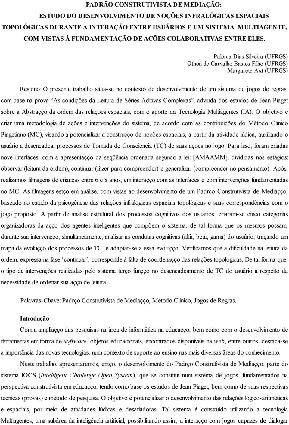 Paloma Dias Silveira (UFRGS) Othon de Carvalho Bastos Filho (UFRGS) Margarete Axt (UFRGS) Resumo: O presente trabalho situa-se no contexto de desenvolvimento de um sistema de jogos de regras, com