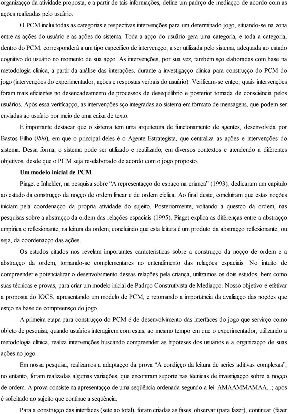 Toda a ação do usuário gera uma categoria, e toda a categoria, dentro do PCM, corresponderá a um tipo específico de intervenção, a ser utilizada pelo sistema, adequada ao estado cognitivo do usuário