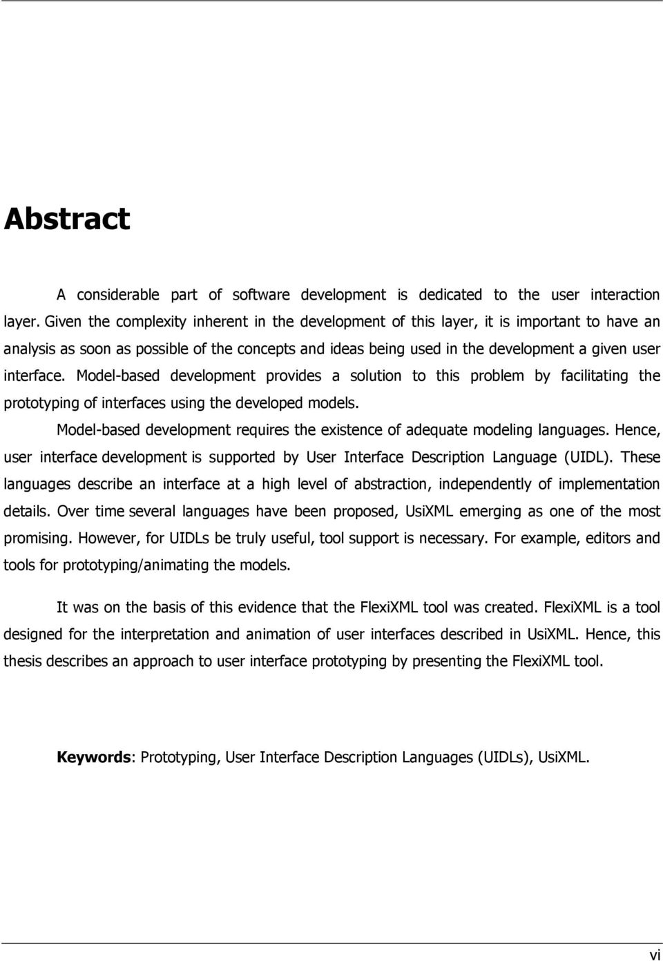 Model-based development provides a solution to this problem by facilitating the prototyping of interfaces using the developed models.