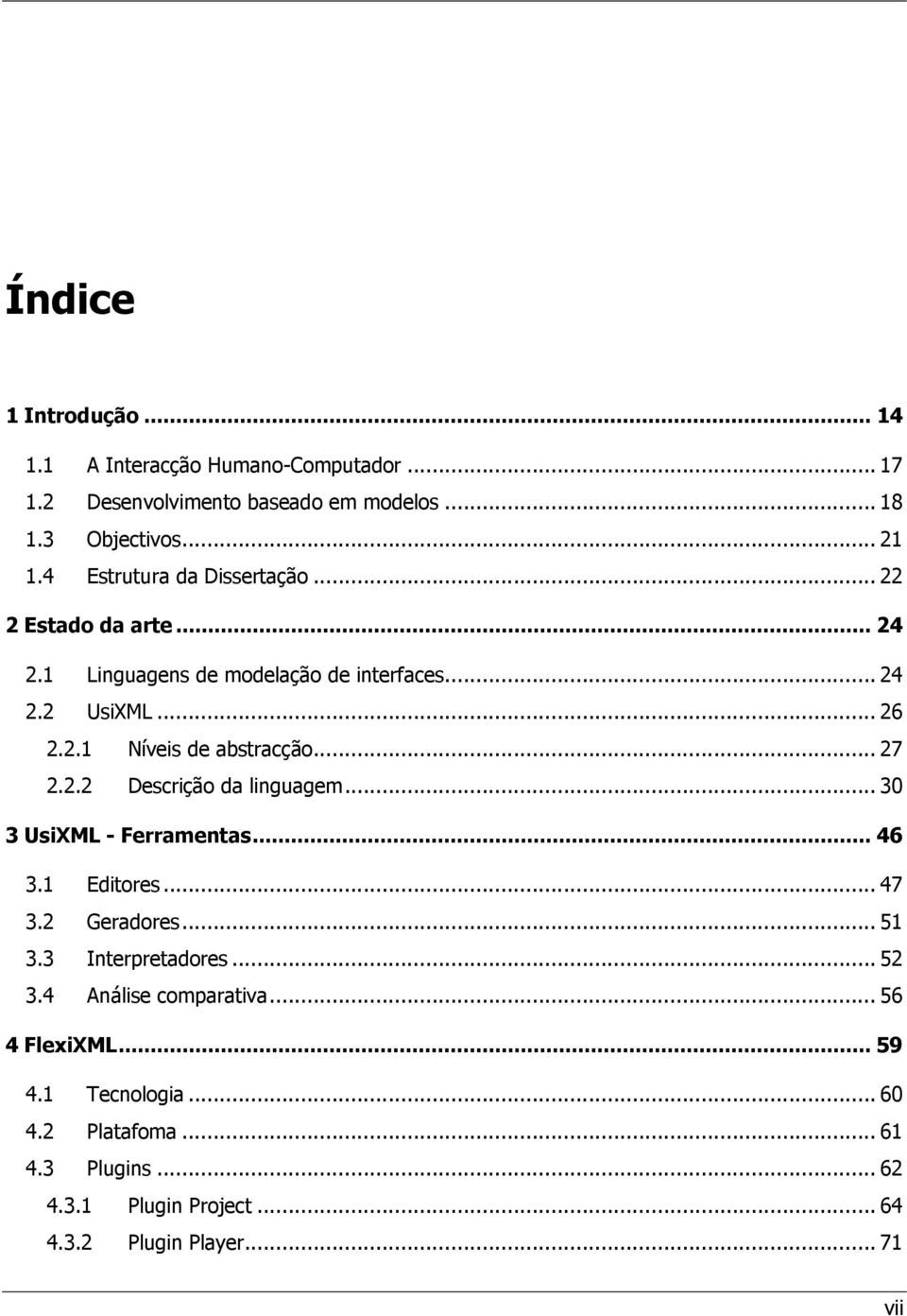 .. 27 2.2.2 Descrição da linguagem... 30 3 UsiXML - Ferramentas... 46 3.1 Editores... 47 3.2 Geradores... 51 3.3 Interpretadores... 52 3.