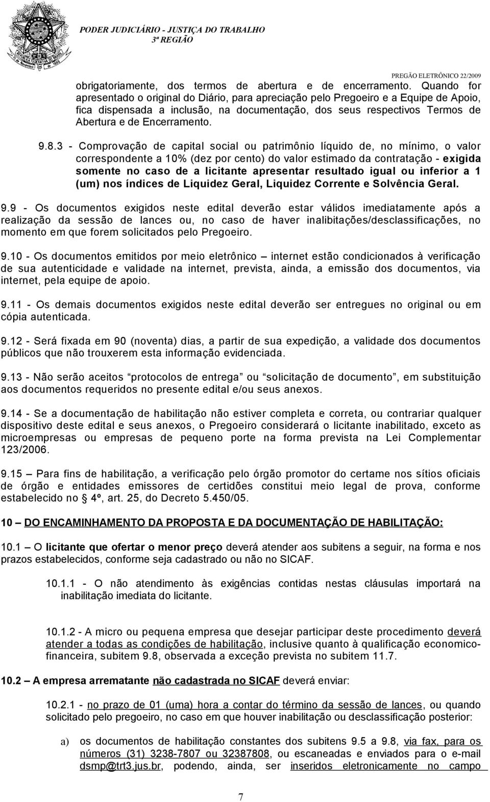 9.8.3 - Comprovação de capital social ou patrimônio líquido de, no mínimo, o valor correspondente a 10% (dez por cento) do valor estimado da contratação - exigida somente no caso de a licitante