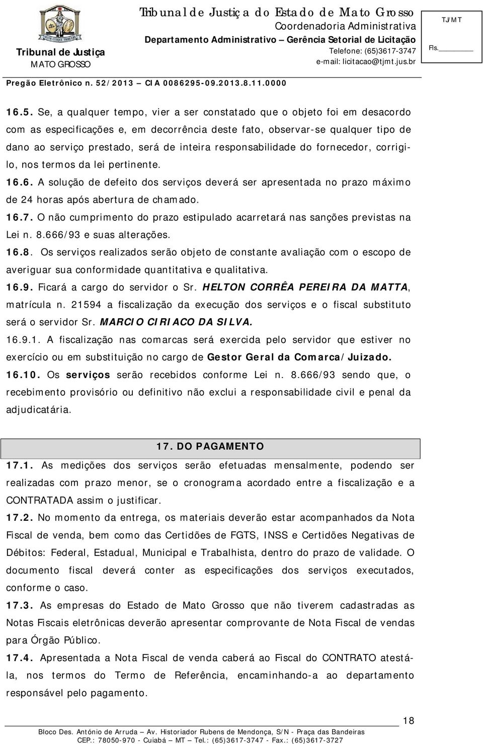 16.7. O não cumprimento do prazo estipulado acarretará nas sanções previstas na Lei n. 8.