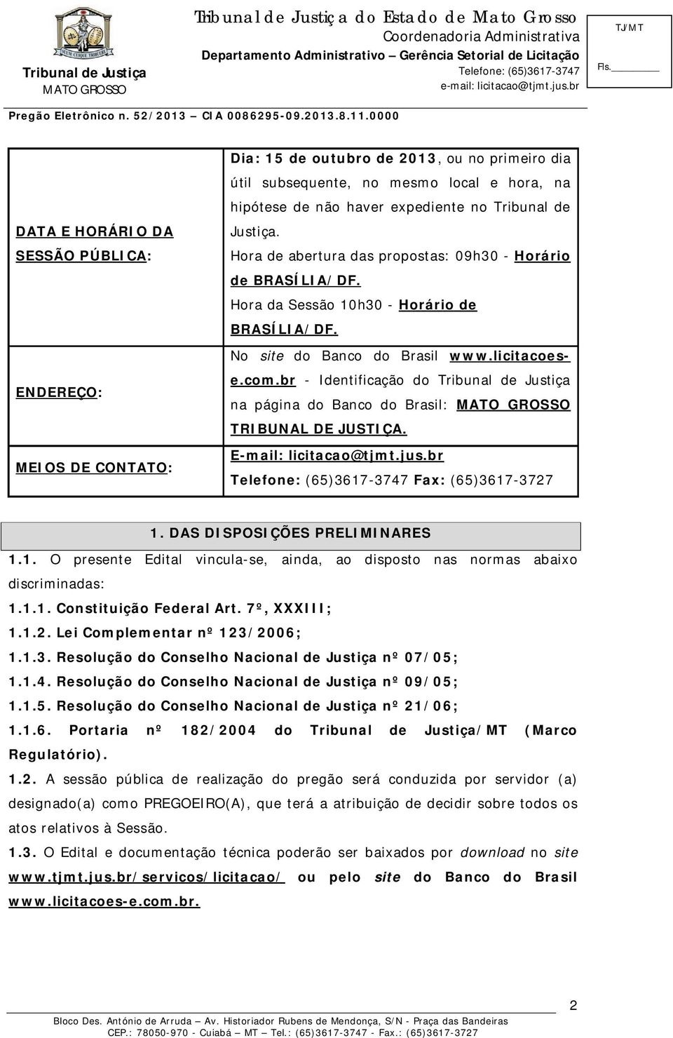 br - Identificação do Tribunal de Justiça na página do Banco do Brasil: TRIBUNAL DE JUSTIÇA. E-mail: licitacao@tjmt.jus.br Fax: (65)3617