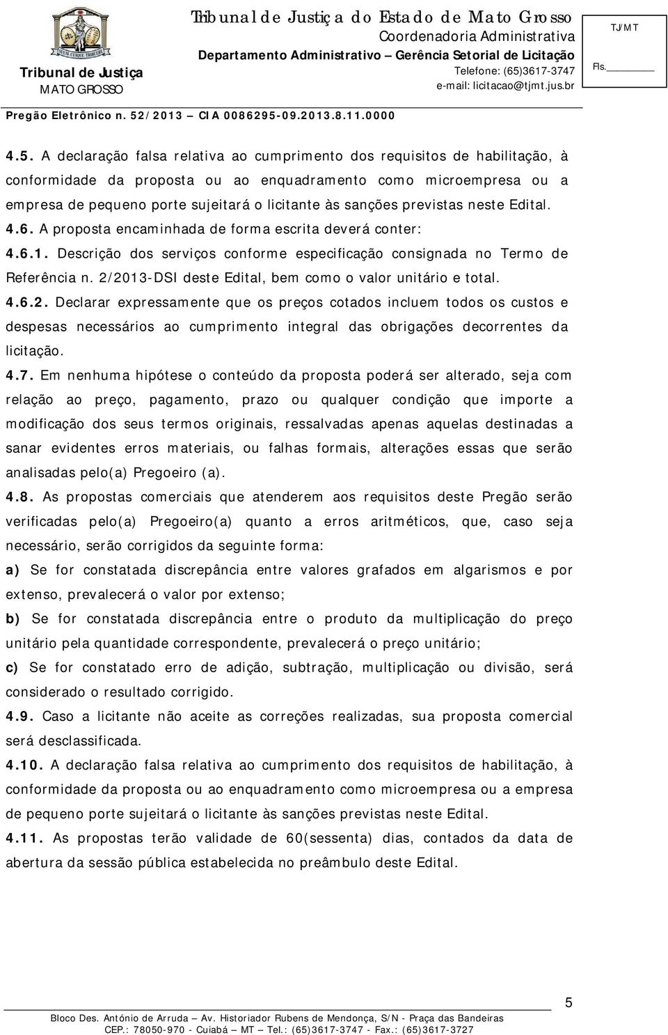 2/2013-DSI deste Edital, bem como o valor unitário e total. 4.6.2. Declarar expressamente que os preços cotados incluem todos os custos e despesas necessários ao cumprimento integral das obrigações decorrentes da licitação.