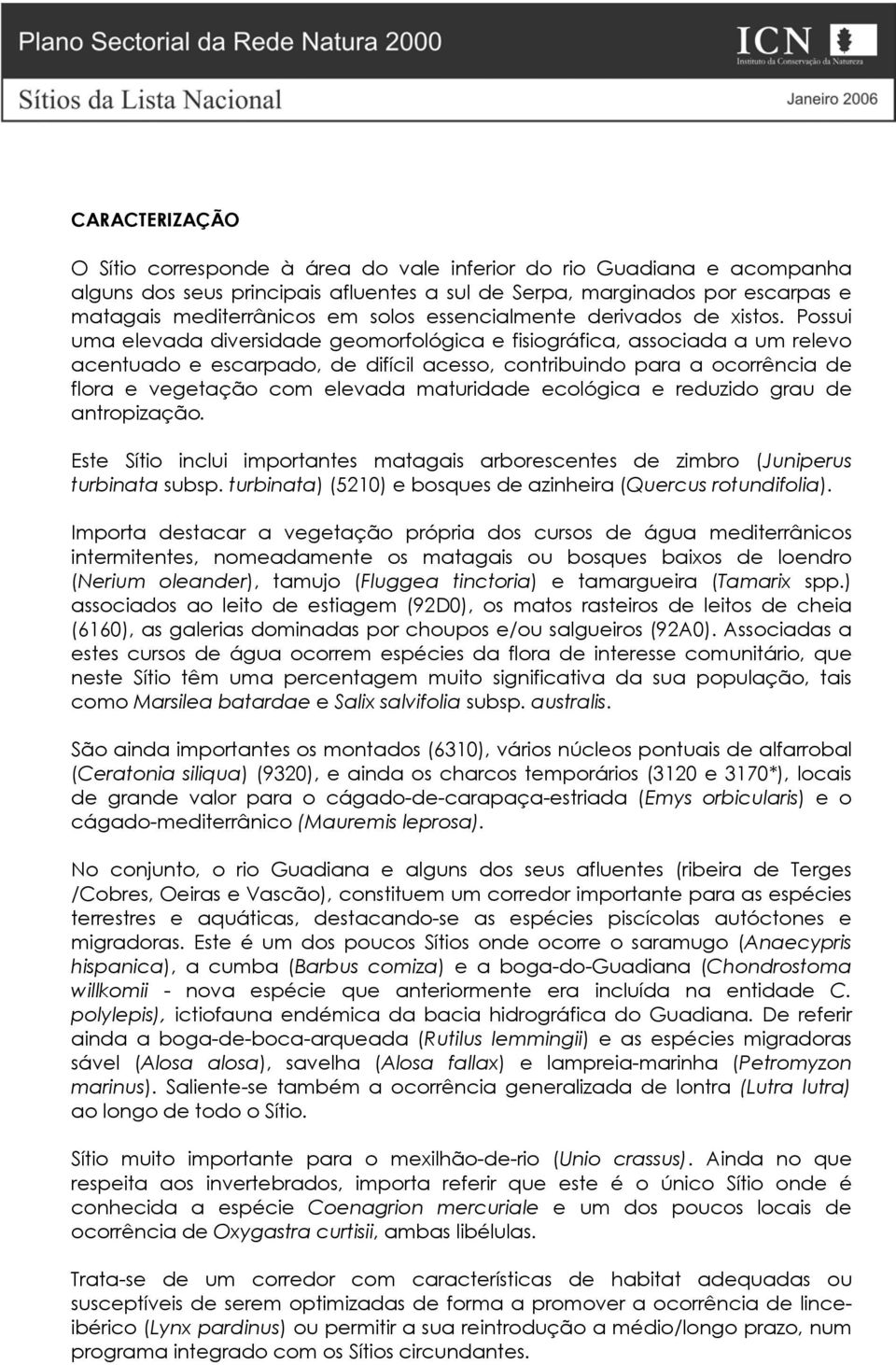 Possui uma elevada diversidade geomorfológica e fisiográfica, associada a um relevo acentuado e escarpado, de difícil acesso, contribuindo para a ocorrência de flora e vegetação com elevada