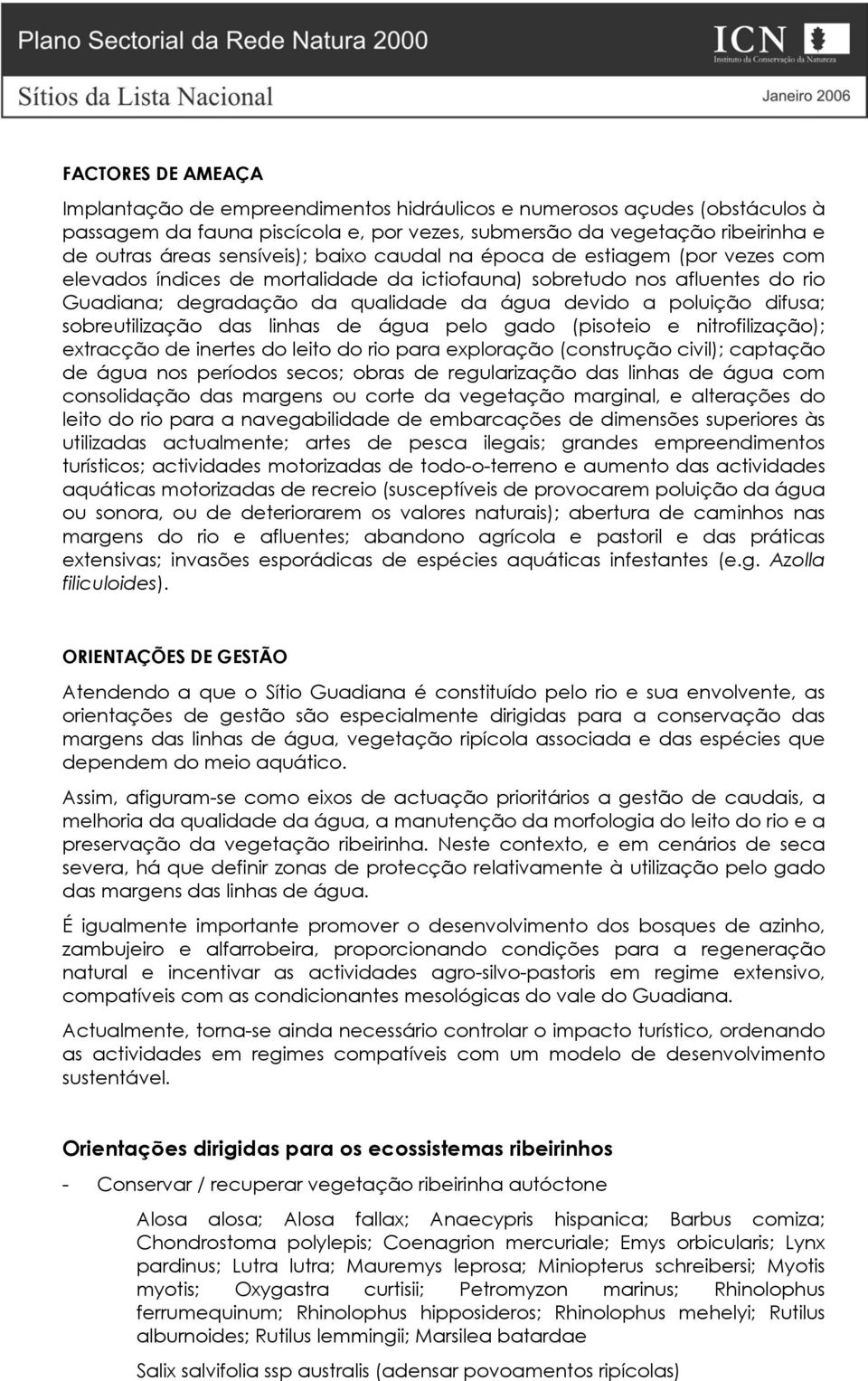 difusa; sobreutilização das linhas de água pelo gado (pisoteio e nitrofilização); extracção de inertes do leito do rio para exploração (construção civil); captação de água nos períodos secos; obras