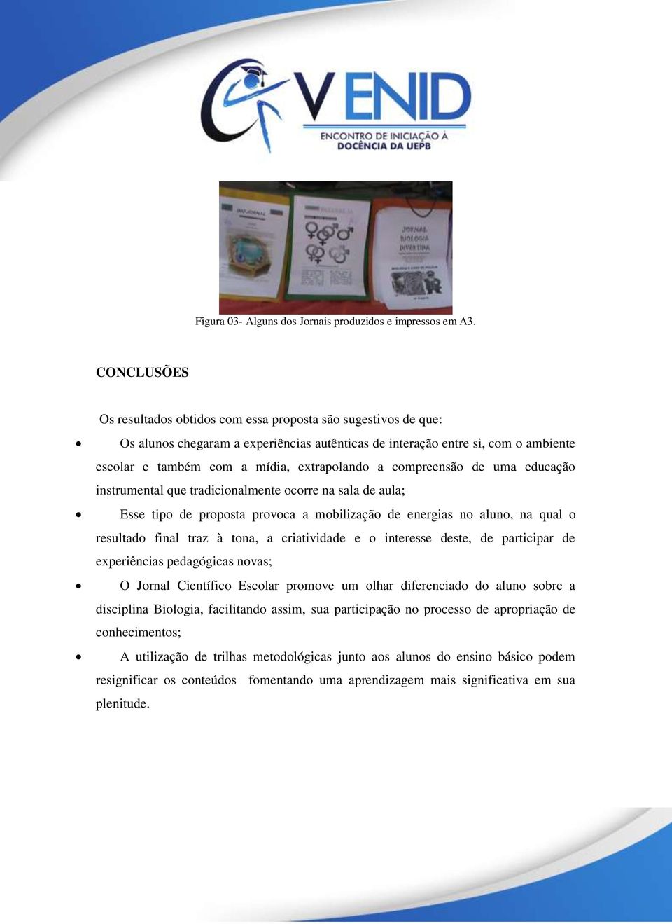 a compreensão de uma educação instrumental que tradicionalmente ocorre na sala de aula; Esse tipo de proposta provoca a mobilização de energias no aluno, na qual o resultado final traz à tona, a