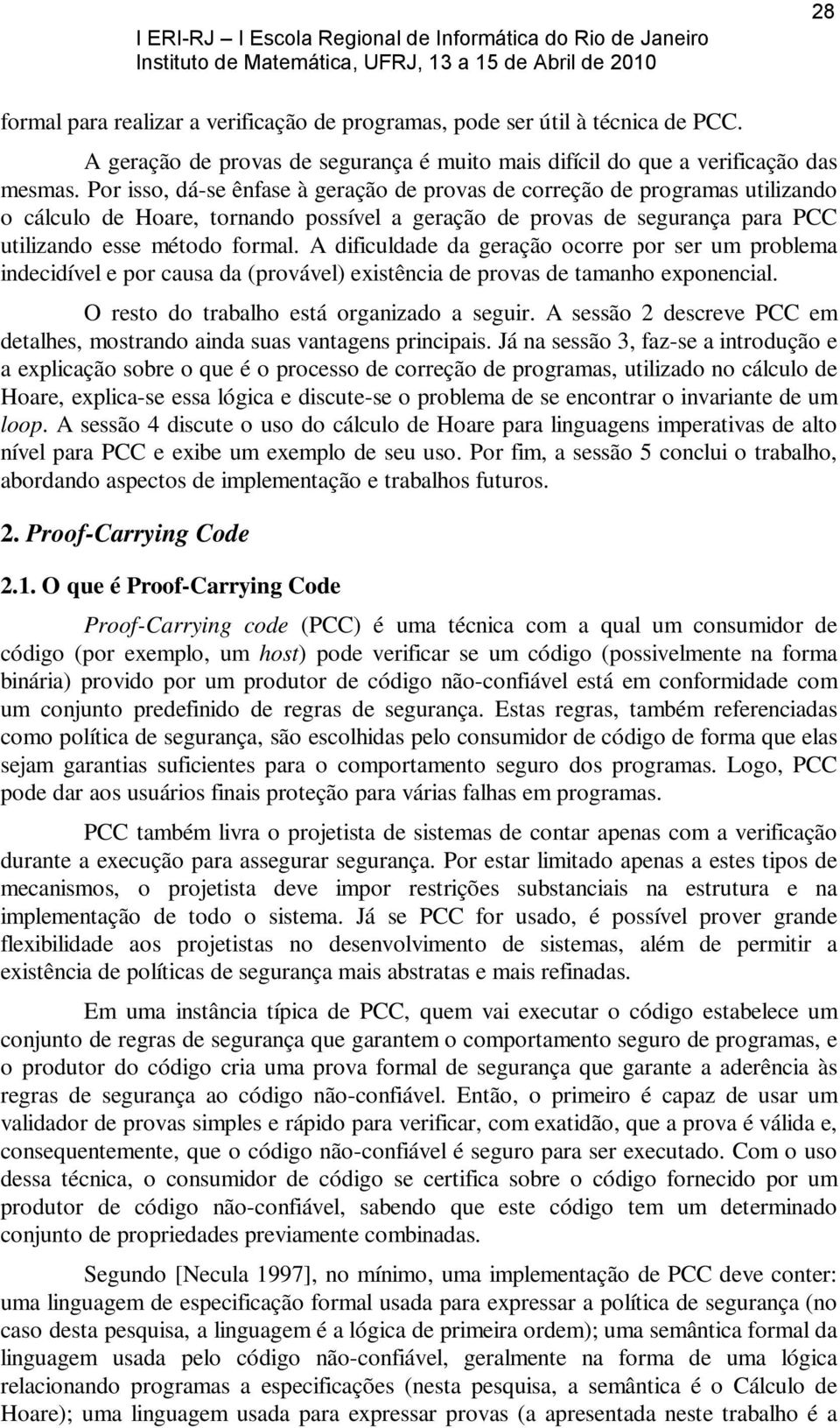 A dificuldade da geração ocorre por ser um problema indecidível e por causa da (provável) existência de provas de tamanho exponencial. O resto do trabalho está organizado a seguir.