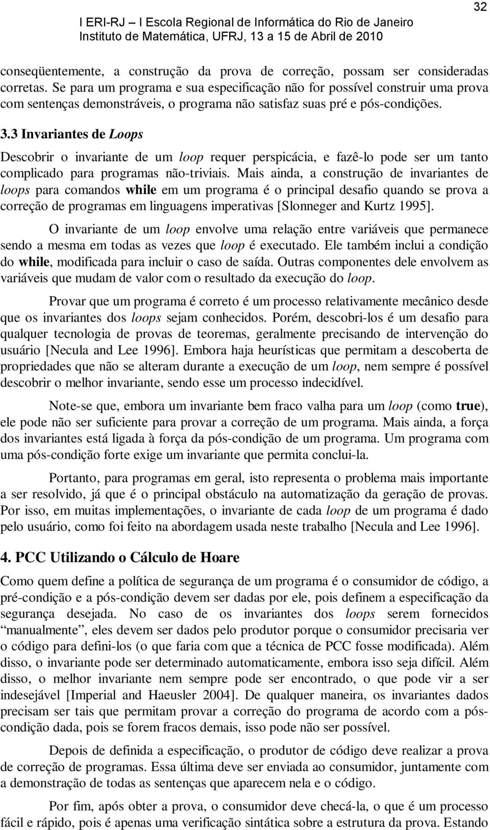 3 Invariantes de Loops Descobrir o invariante de um loop requer perspicácia, e fazê-lo pode ser um tanto complicado para programas não-triviais.