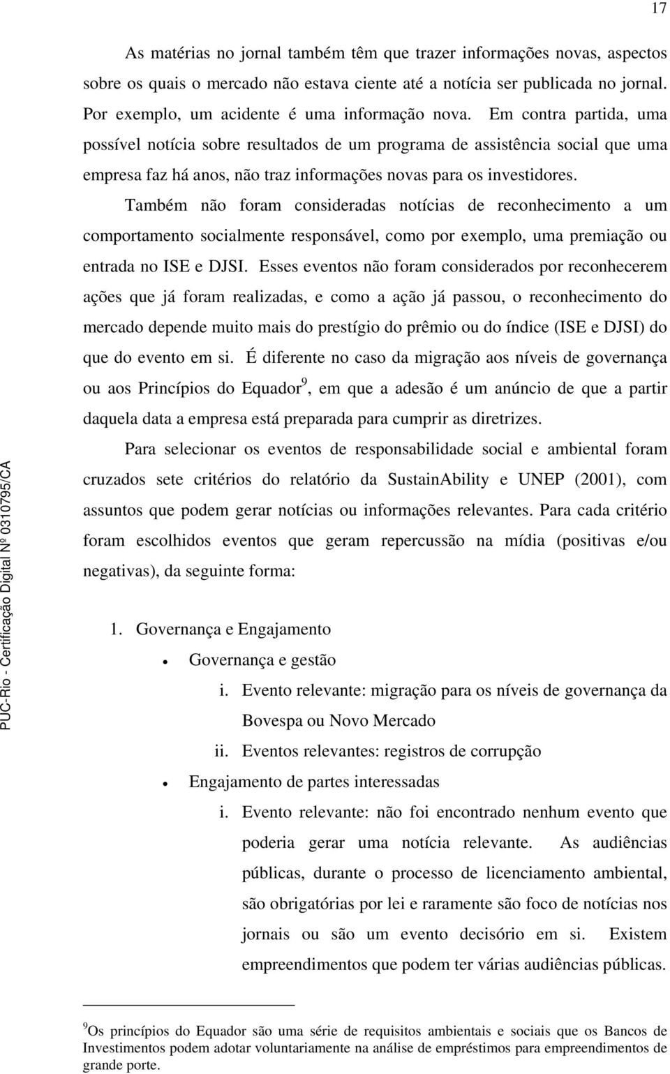 Em contra partida, uma possível notícia sobre resultados de um programa de assistência social que uma empresa faz há anos, não traz informações novas para os investidores.