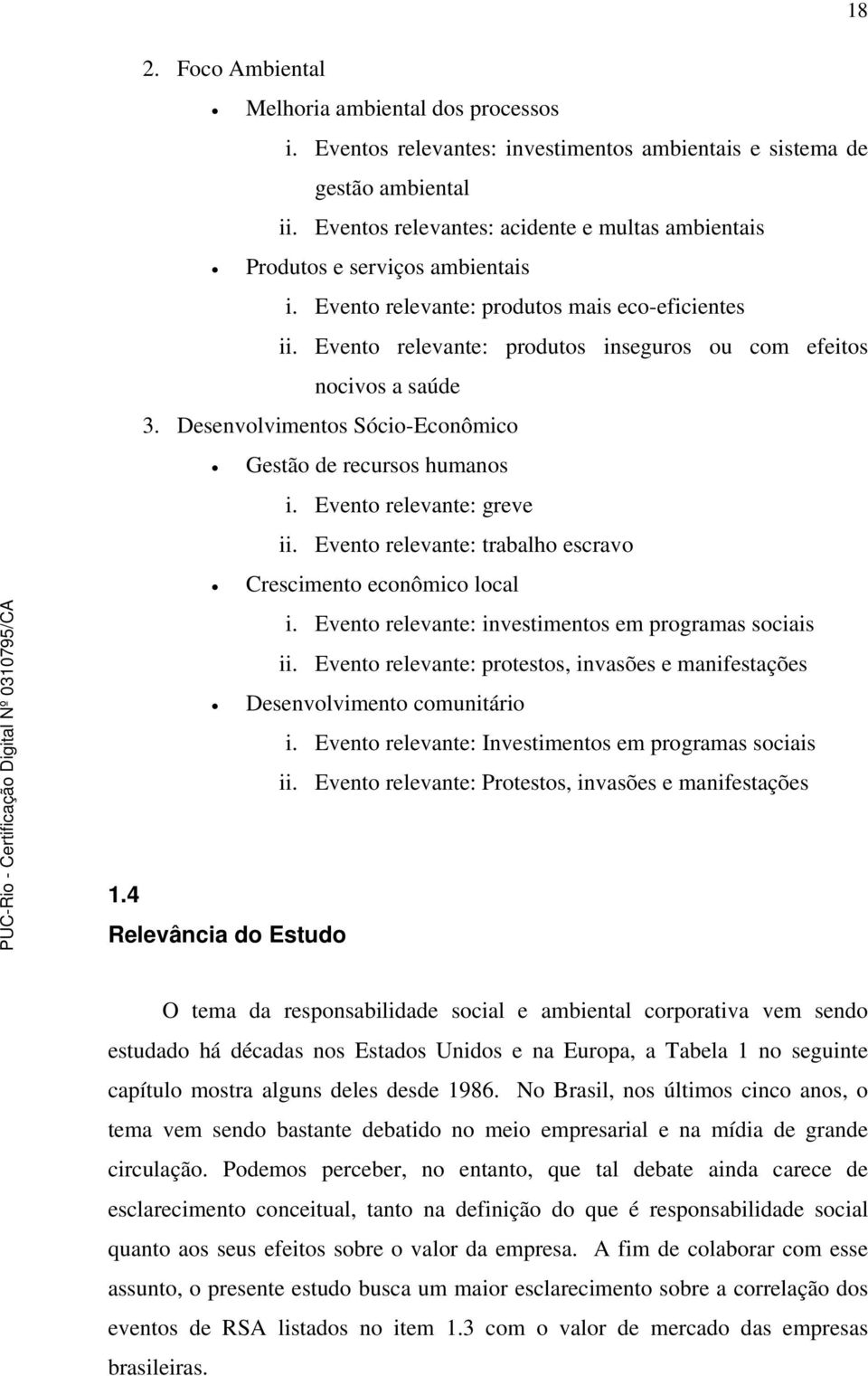 Evento relevante: produtos inseguros ou com efeitos nocivos a saúde 3. Desenvolvimentos Sócio-Econômico Gestão de recursos humanos i. Evento relevante: greve ii.