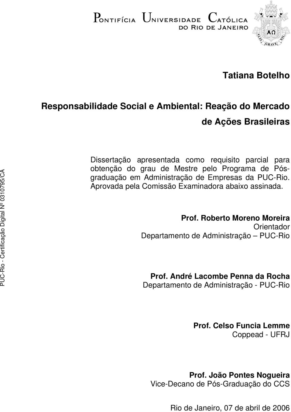 Aprovada pela Comissão Examinadora abaixo assinada. Prof. Roberto Moreno Moreira Orientador Departamento de Administração PUC-Rio Prof.