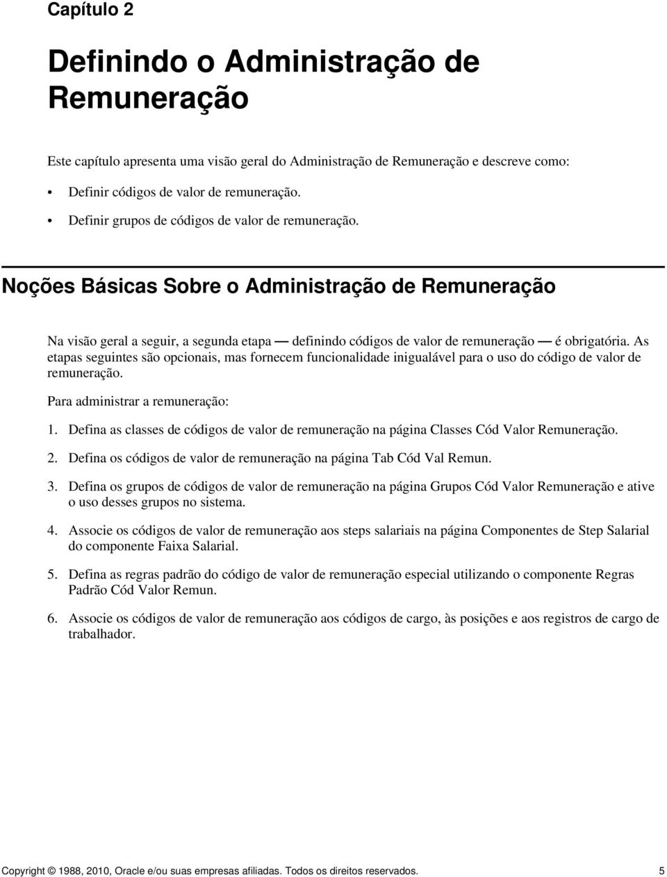 As etapas seguintes são opcionais, mas fornecem funcionalidade inigualável para o uso do código de valor de remuneração. Para administrar a remuneração: 1.