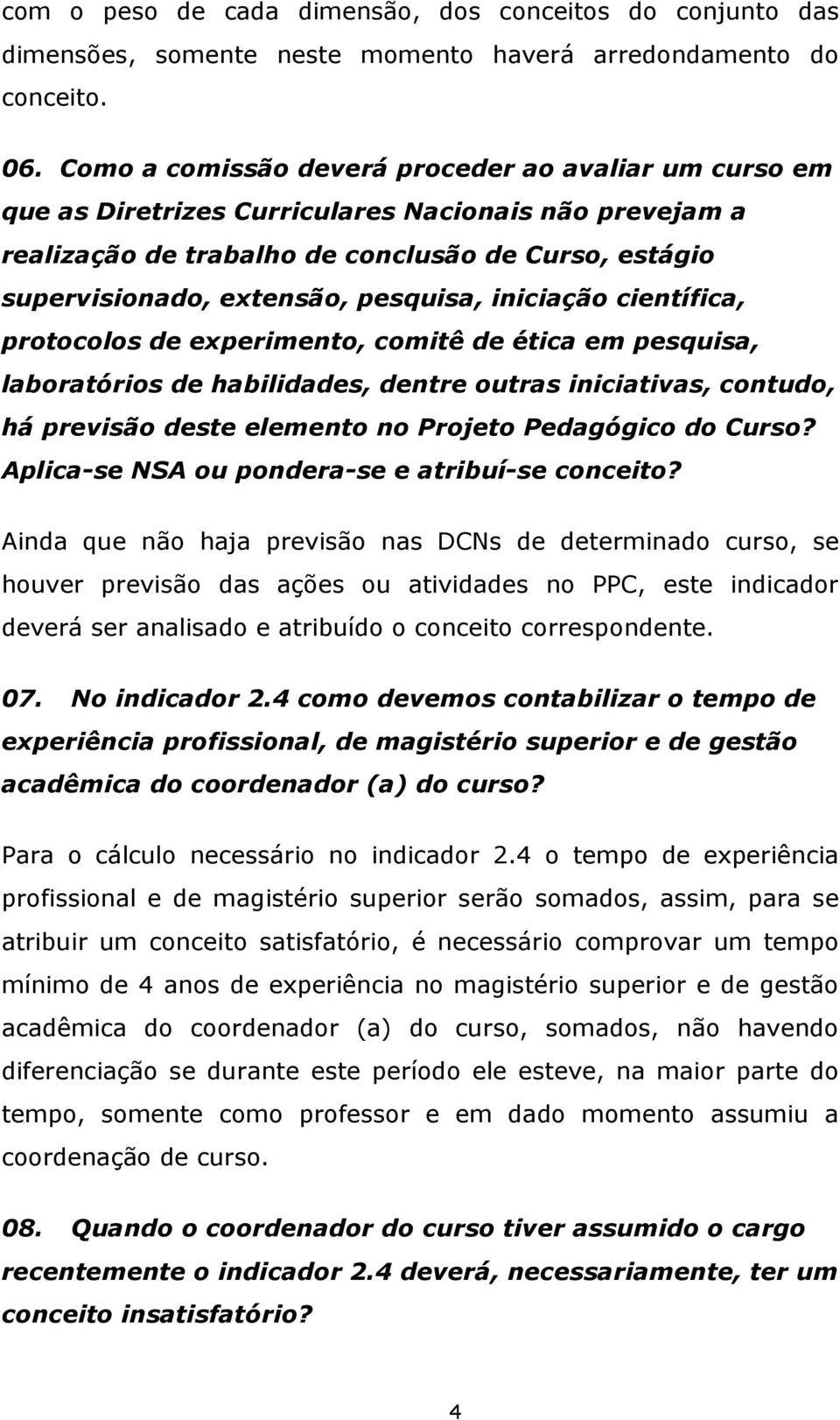 pesquisa, iniciação científica, protocolos de experimento, comitê de ética em pesquisa, laboratórios de habilidades, dentre outras iniciativas, contudo, há previsão deste elemento no Projeto