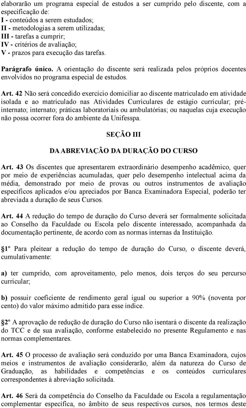 42 Não será concedido exercício domiciliar ao discente matriculado em atividade isolada e ao matriculado nas Atividades Curriculares de estágio curricular; préinternato; internato; práticas