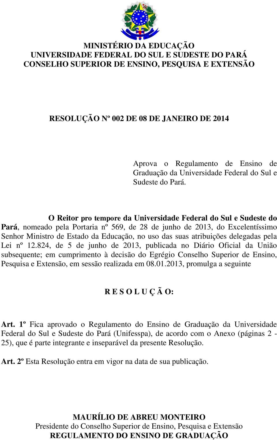 O Reitor pro tempore da Universidade Federal do Sul e Sudeste do Pará, nomeado pela Portaria nº 569, de 28 de junho de 2013, do Excelentíssimo Senhor Ministro de Estado da Educação, no uso das suas