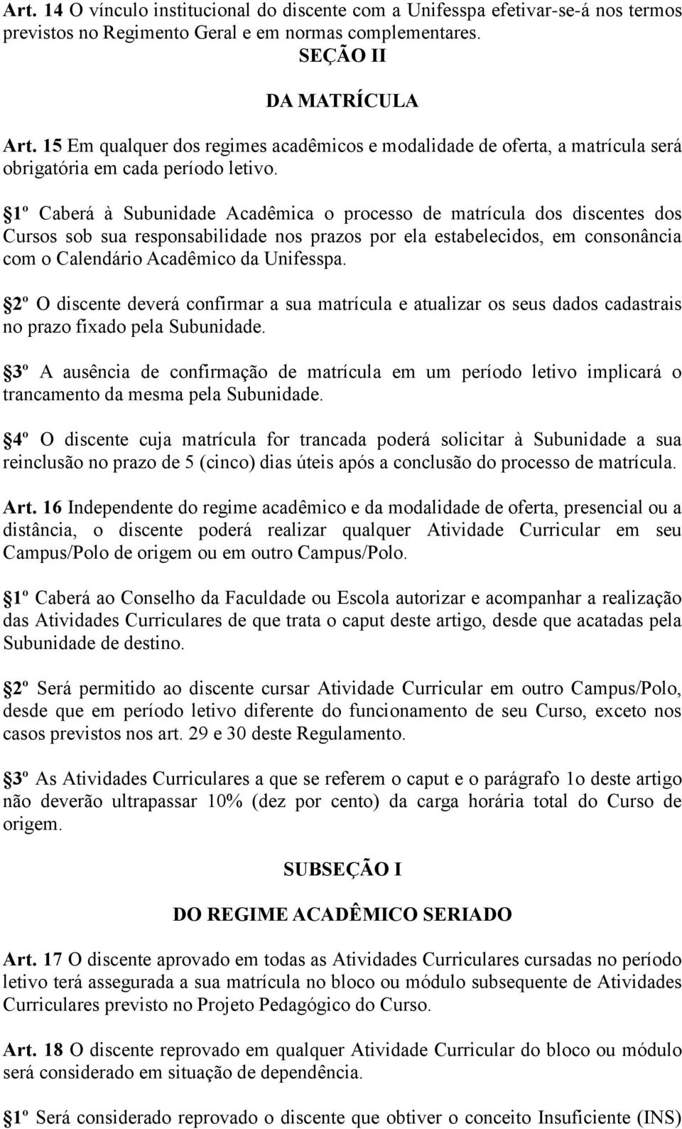 1º Caberá à Subunidade Acadêmica o processo de matrícula dos discentes dos Cursos sob sua responsabilidade nos prazos por ela estabelecidos, em consonância com o Calendário Acadêmico da Unifesspa.