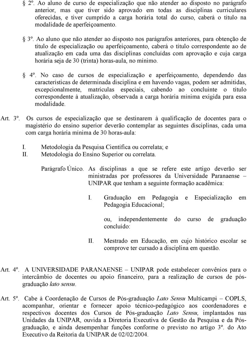 Ao aluno que não atender ao disposto nos parágrafos anteriores, para obtenção de título de especialização ou aperfeiçoamento, caberá o título correspondente ao de atualização em cada uma das