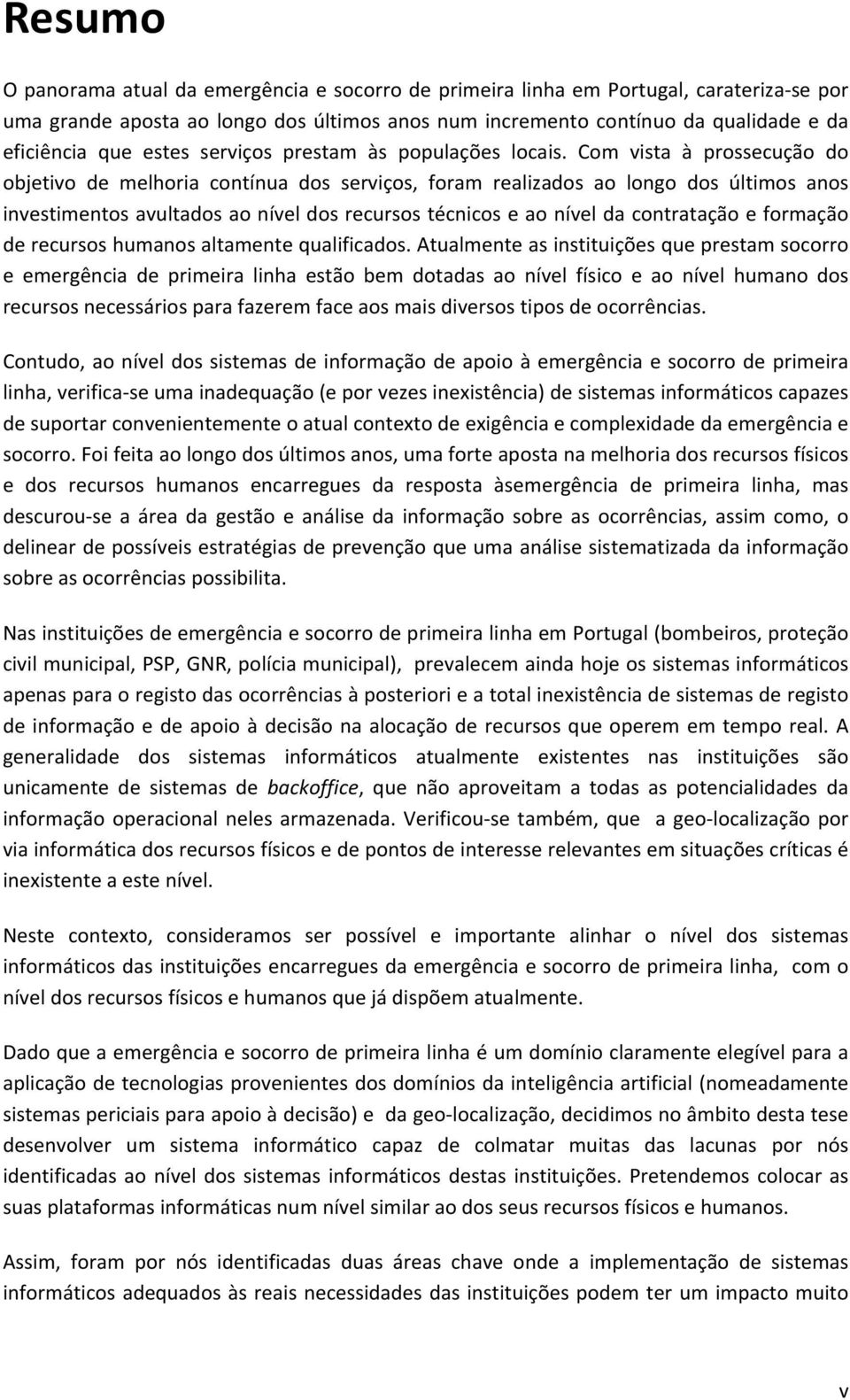 Com vista à prossecução do objetivo de melhoria contínua dos serviços, foram realizados ao longo dos últimos anos investimentos avultados ao nível dos recursos técnicos e ao nível da contratação e