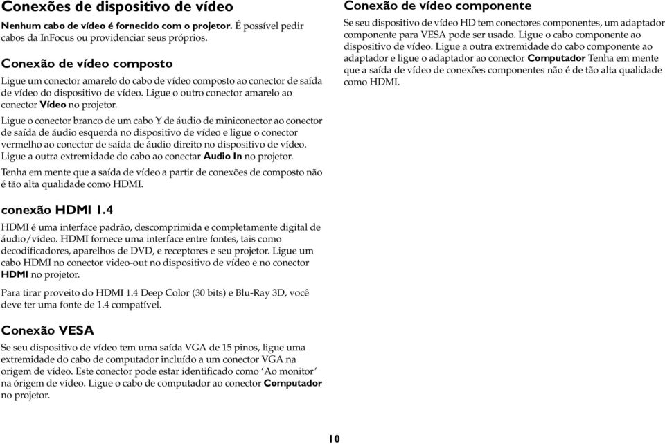 Ligue o conector branco de um cabo Y de áudio de miniconector ao conector de saída de áudio esquerda no dispositivo de vídeo e ligue o conector vermelho ao conector de saída de áudio direito no