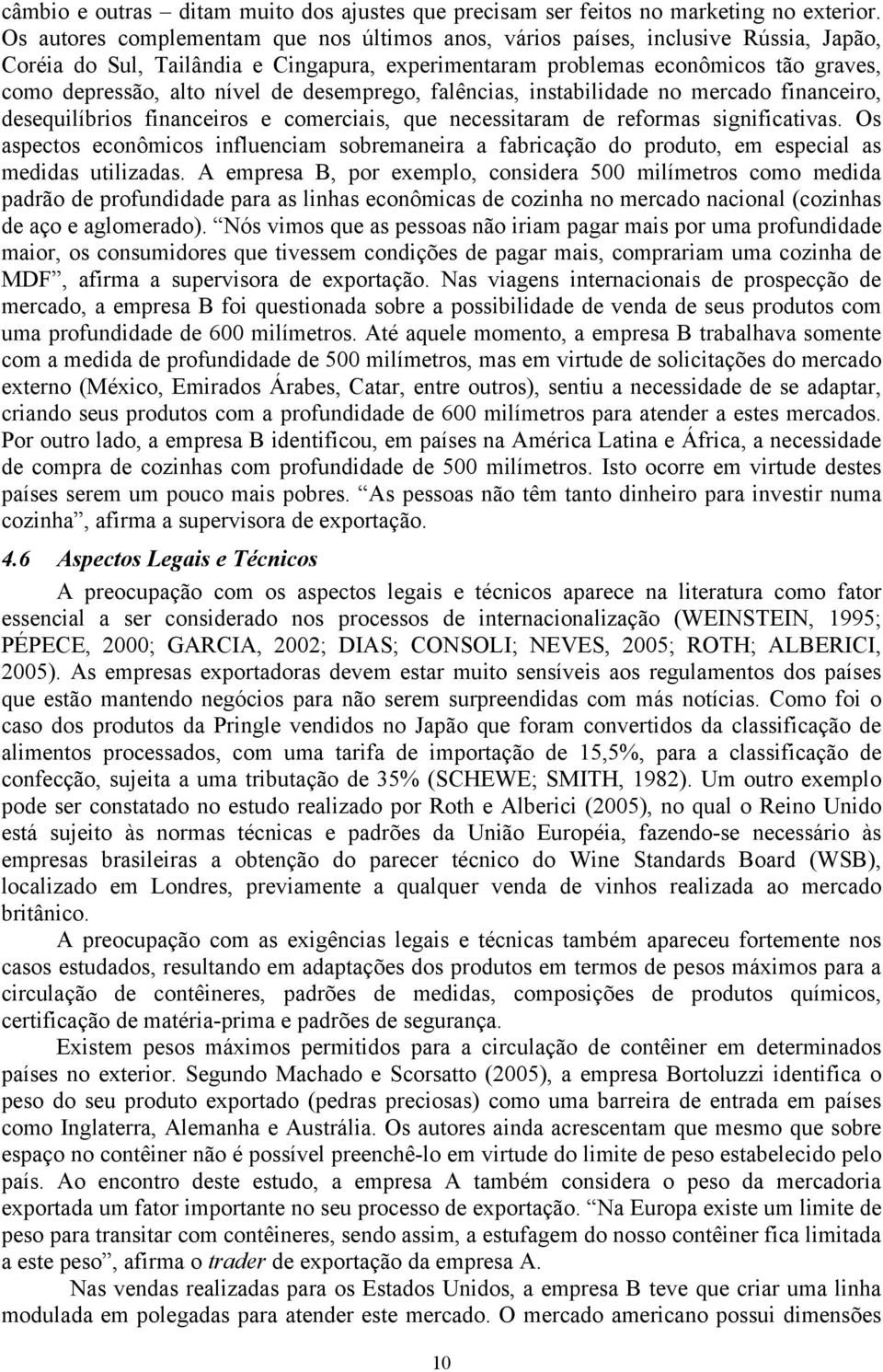 de desemprego, falências, instabilidade no mercado financeiro, desequilíbrios financeiros e comerciais, que necessitaram de reformas significativas.