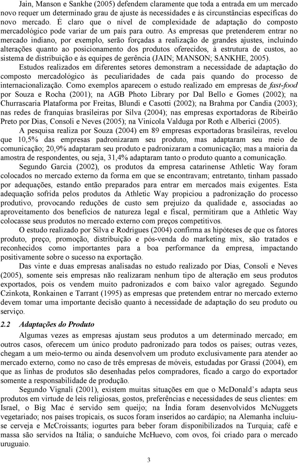 As empresas que pretenderem entrar no mercado indiano, por exemplo, serão forçadas a realização de grandes ajustes, incluindo alterações quanto ao posicionamento dos produtos oferecidos, à estrutura