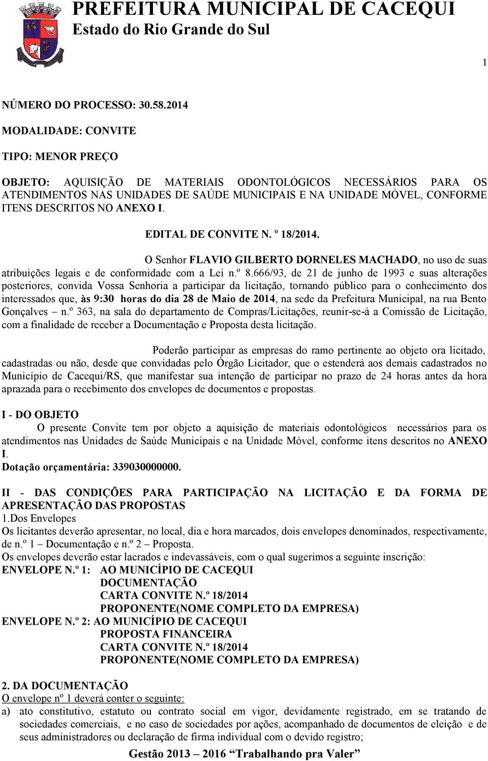 NO ANEXO I. EDITAL DE CONVITE N. º 18/2014. O Senhor FLAVIO GILBERTO DORNELES MACHADO, no uso de suas atribuições legais e de conformidade com a Lei n.º 8.
